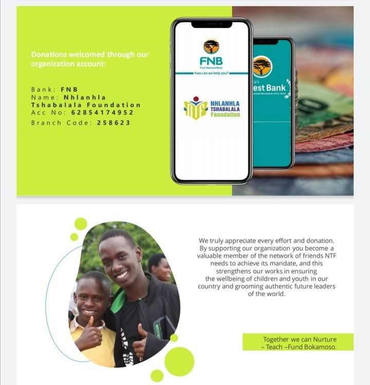Bank: FNB   Name: Nhlanhla Tshabalala Foundation.Type: Cheque Acc No: 62854174952Branch Code: 258623